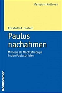 Paulus Nachahmen: Mimesis ALS Machtstrategie in Den Paulusbriefen (Paperback)