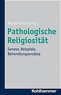 Pathologische Religiositat: Genese, Beispiele, Behandlungsansatze (Paperback)