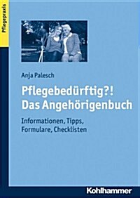 Pflegebedurftig?! Das Angehorigenbuch: Informationen, Tipps, Formulare, Checklisten (Paperback)