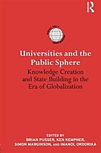 Universities and the Public Sphere : Knowledge Creation and State Building in the Era of Globalization (Paperback)