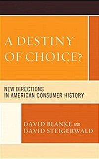 A Destiny of Choice?: New Directions in American Consumer History (Hardcover)