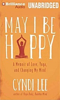 May I Be Happy: A Memoir of Love, Yoga, and Changing My Mind (Audio CD, Library)