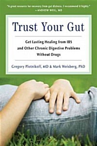 Trust Your Gut: Heal from Ibs and Other Chronic Stomach Problems Without Drugs (for Fans of Brain Maker or the Complete Low-Fodmap Die (Paperback)