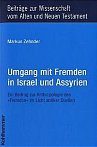 Umgang Mit Fremden in Israel Und Assyrien: Ein Beitrag Zur Anthropologie Des Fremden Im Licht Antiker Quellen (Paperback)
