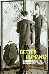 Better Humans? : Understanding the Enhancement Project (Hardcover)