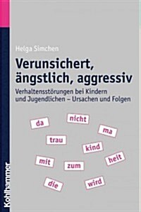 Verunsichert, Angstlich, Aggressiv: Verhaltensstorungen Bei Kindern Und Jugendlichen - Ursachen Und Folgen (Paperback)