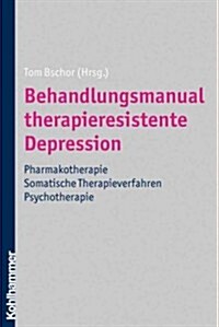 Behandlungsmanual Therapieresistente Depression: Pharmakotherapie - Somatische Therapieverfahren - Psychotherapie (Paperback)