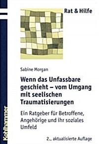 Wenn Das Unfassbare Geschieht - Vom Umgang Mit Seelischen Traumatisierungen: Ein Ratgeber Fur Betroffene, Angehorige Und Ihr Soziales Umfeld (Paperback, 2, 2., Aktualisier)