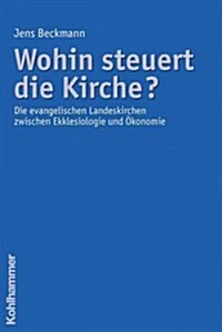 Wohin Steuert Die Kirche?: Die Evangelischen Landeskirchen Zwischen Ekklesiologie Und Okonomie (Paperback)