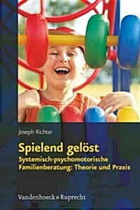 Spielend Gelost: Systemisch-Psychomotorische Familienberatung: Theorie Und Praxis (Paperback)