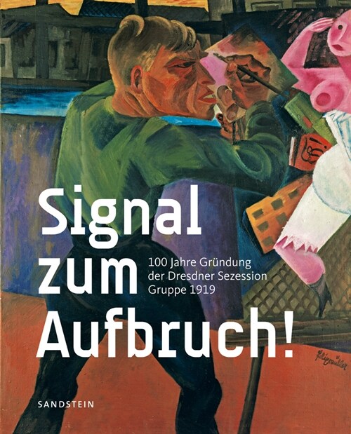Signal Zum Aufbruch!: 100 Jahre Grundung Der Dresdner Sezession - Gruppe 1919 (Hardcover)