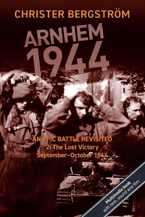 Arnhem 1944: An Epic Battle Revisited: Vol. 2: The Lost Victory. September-October 1944 (Paperback)