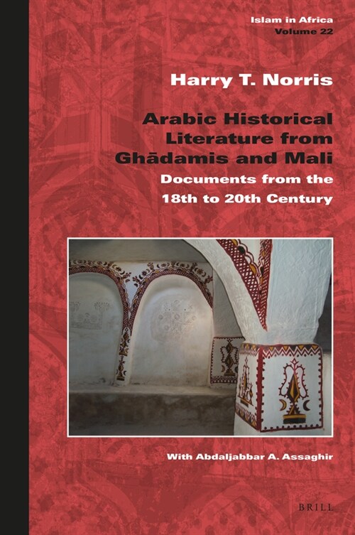 Arabic Historical Literature from Ghadāmis and Mali: Documents from the 18th to 20th Century (Hardcover)