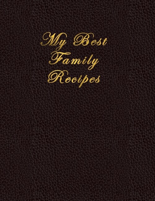 My Best Family Recipes: Blank Recipe Journal and Notebook to write in. Your Cookbook to note down and Organize your special Recipes - Classic (Paperback)