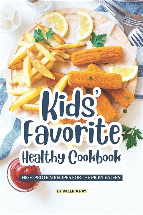 Kids Favorite Healthy Cookbook: High-Protein Recipes for The Picky Eaters (Paperback)