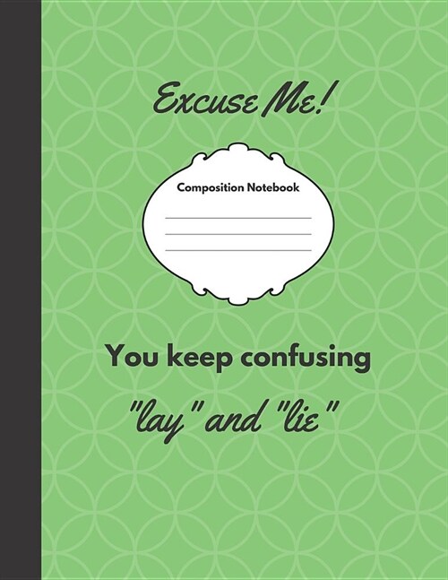 Excuse Me: You Keep Confusing Lay and Lie: Large 8.5x11 blank college ruled composition notebook (Paperback)