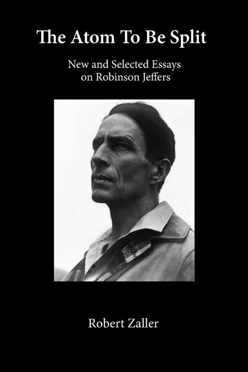 The Atom To Be Split: New and Selected Essays on Robinson Jeffers (Paperback)