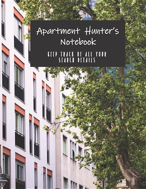 Apartment Hunters Notebook - Keep Track of All Your Search Details: Checklist and Journal to Track Details and Compare Properties to Find the Best Ap (Paperback)