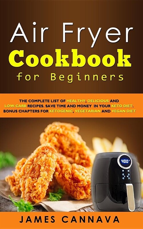 Air Fryer Cookbook for Beginners: The complete list of healthy, delicious and low-carb recipes. Save time and money in your keto diet. Bonus chapters (Paperback)