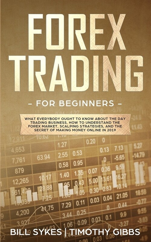 Forex Trading for Beginners: What Everybody Ought to Know About the Day Trading Business, How to Understand the Forex Market, Scalping Strategies, (Paperback)