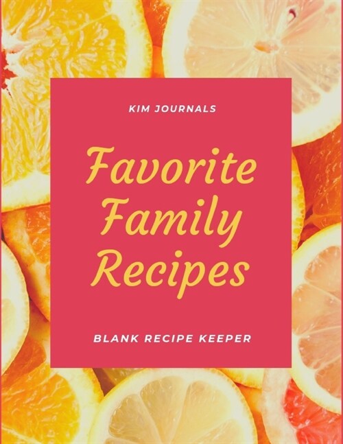 Favorite Family Recipes: Blank Recipe Book blank cookbook to write in, recipe keeper, blank cooking journal, recipe log recipe keeper 8.5 x 11 (Paperback)