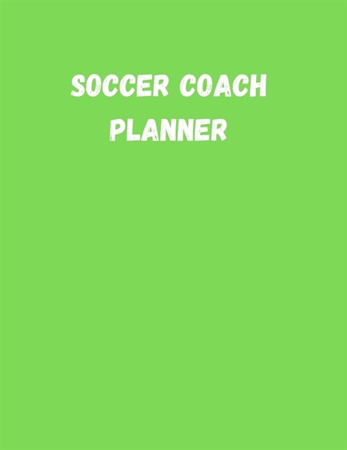 Soccer Coach Planner: Organizer and Planning Notebook Featuring Calendar, Roster, and Blank Field Pages (Paperback)