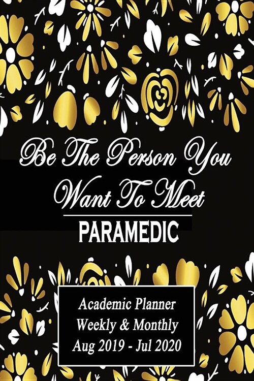 Paramedic: Be The Person You Want To Meet: Academic Year Aug 2019 - Jul 2020 Weekly Planner, 6X9 (Paperback)