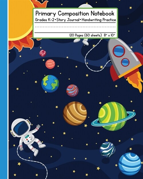 Primary Composition Notebook - Astronaut in Space: Grades K-2 Story Journal Handwriting Practice 120 Pages (60 Sheets) 8 x 10 (Paperback)