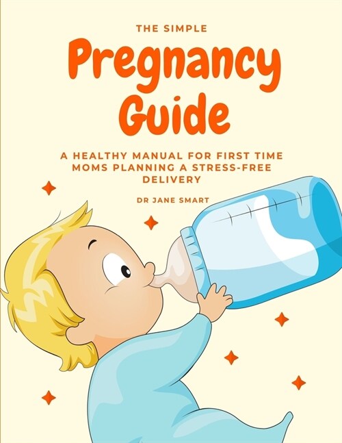 The Simple Pregnancy Guide: A Healthy Manual For First Time Moms Planning A Stress-Free Delivery (Paperback)