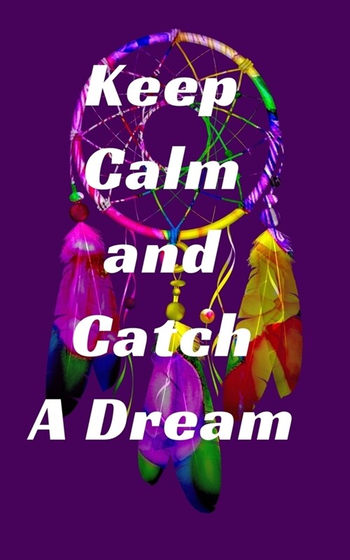 Keep Calm and Catch A Dream: A dream catcher journal for your dreams and thoughts to remember and reflect. (Paperback)