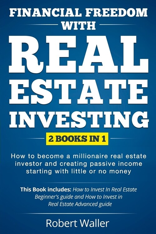 Financial Freedom With Real Estate Investing: 2 Books in 1 - How to Become a Millionaire Real Estate Investor and Creating Passive Income Starting Wit (Paperback)