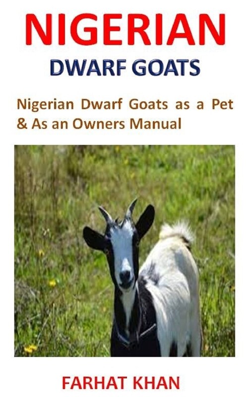Nigerian Dwarf Goat as Pets: Nigerian Dwarf Goat book for daily care, pros and cons, raising, training, feeding, housing and health (Paperback)