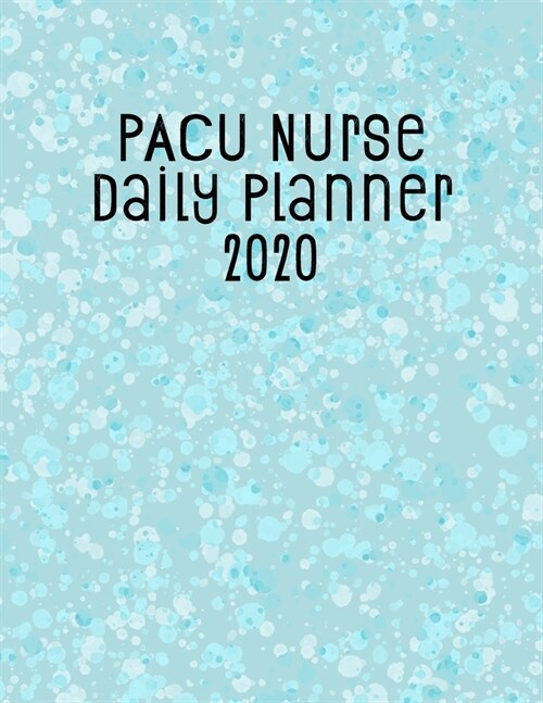 PACU Nurse Daily Planner 2020: Monthly Weekly Daily Scheduler Calendar Jan/Dec 2020 - Journal Notebook Organizer For Your Favorite Post Anesthesia Ca (Paperback)