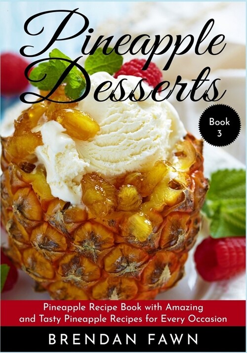 Pineapple Desserts: Pineapple Recipe Book with Amazing and Tasty Pineapple Recipes for Every Occasion (Paperback)