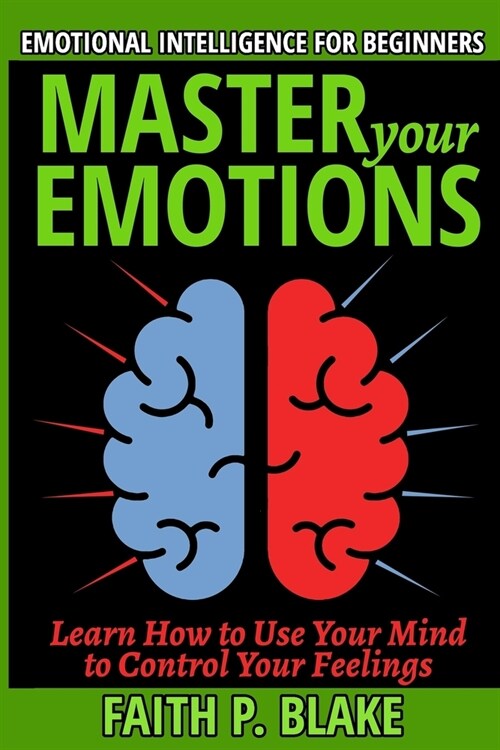 Emotional Intelligence for Beginners: Master Your Emotions - Learn How to Use Your Mind to Control Your Feelings (Master your Feelings and Achieve Hap (Paperback)