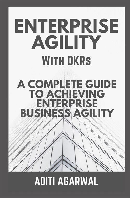 Enterprise Agility with OKRs: A Complete Guide to Achieving Enterprise Business Agility (Paperback)