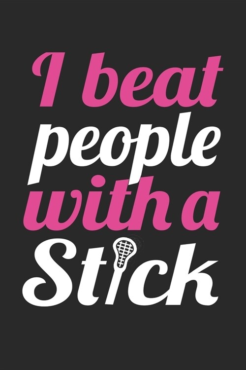 I Beat People With A Stick - Lacrosse Training Journal - Lacrosse Notebook - Lacrosse Diary - Gift for Lacrosse Player: Unruled Blank Journey Diary, 1 (Paperback)