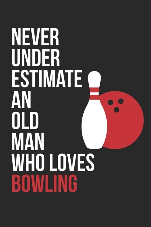 Never Underestimate An Old Man Who Loves Bowling - Bowling Training Journal - Bowling Notebook - Gift for Bowler: Unruled Blank Journey Diary, 110 bla (Paperback)