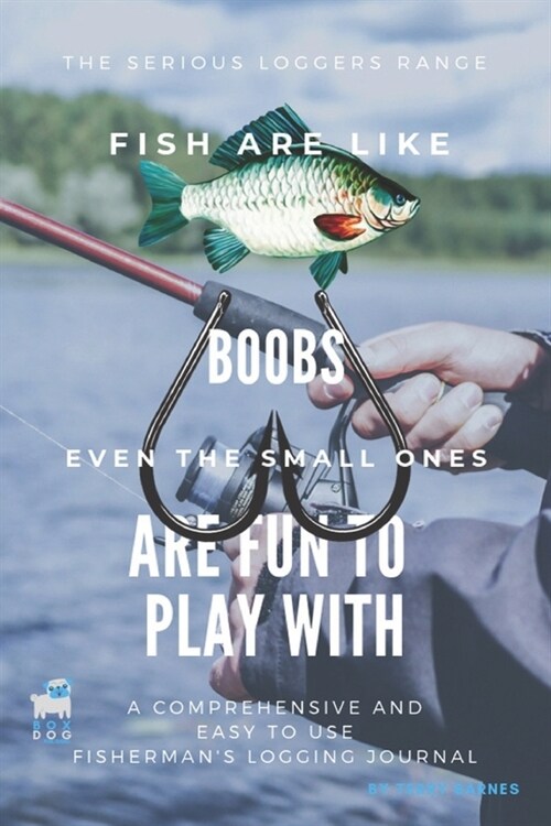 Fish Are Like Boobs Even The Small Ones Are Fun To Play With: Notebook 6x9 Fishing Log - Track Your Fishing Log Book - Journal - Fisher Diary Fisherme (Paperback)