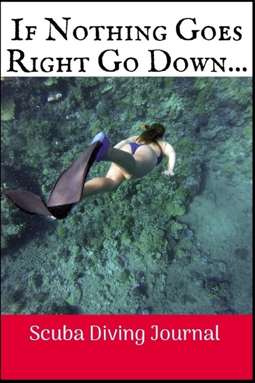 If Nothing Goes Right Go Down: Scuba Diving Log Book, 100 Pages. (Paperback)