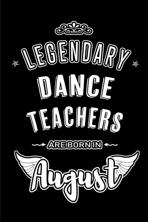 Legendary Dance Teachers are born in August: Blank Lined Dance Teacher Journal Notebooks Diary as Appreciation, Birthday, Welcome, Farewell, Thank You (Paperback)