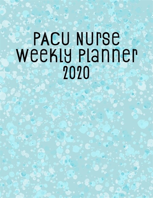 PACU Nurse Weekly Planner 2020: Monthly Weekly Daily Scheduler Calendar Jan/Dec 2020 - Journal Notebook Organizer For Your Favorite Post Anesthesia Ca (Paperback)