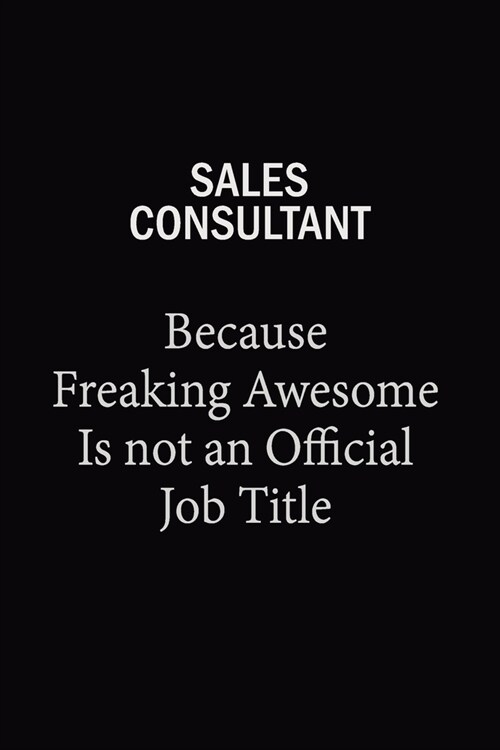 Sales Consultant Because Freaking Awesome Is Not An Official Job Title: 6x9 Unlined 120 pages writing notebooks for Women and girls (Paperback)