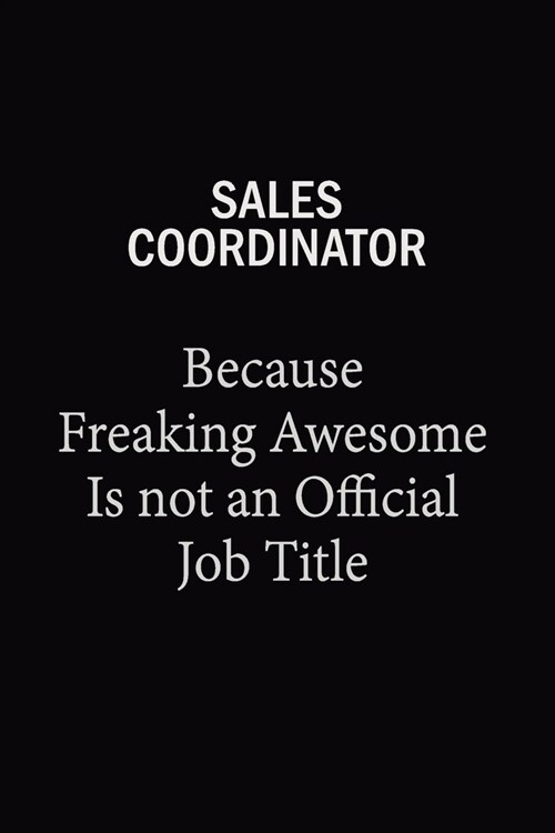 Sales Coordinator Because Freaking Awesome Is Not An Official Job Title: 6x9 Unlined 120 pages writing notebooks for Women and girls (Paperback)