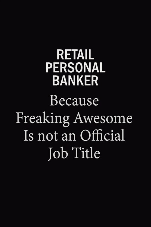 Retail Personal Banker Because Freaking Awesome Is Not An Official Job Title: 6x9 Unlined 120 pages writing notebooks for Women and girls (Paperback)