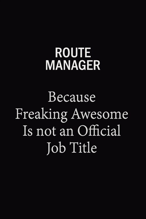 Route Manager Because Freaking Awesome Is Not An Official Job Title: 6x9 Unlined 120 pages writing notebooks for Women and girls (Paperback)