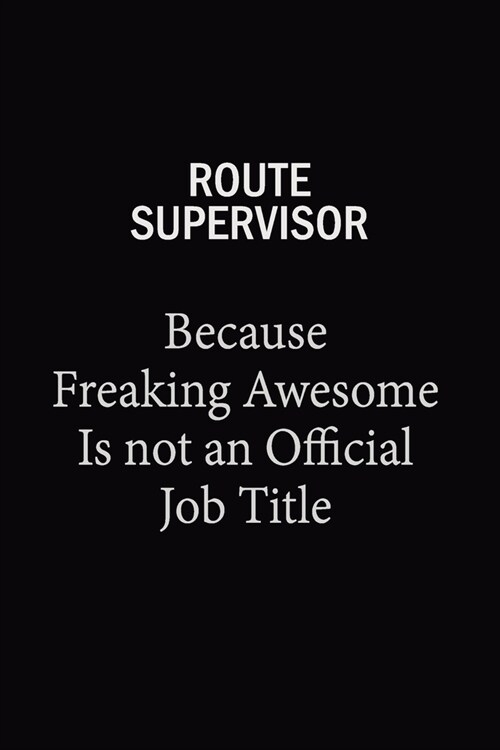 Route Supervisor Because Freaking Awesome Is Not An Official Job Title: 6x9 Unlined 120 pages writing notebooks for Women and girls (Paperback)