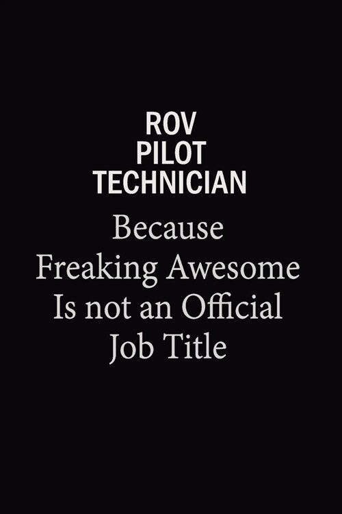 ROV Pilot Technician Because Freaking Awesome Is Not An Official Job Title: 6x9 Unlined 120 pages writing notebooks for Women and girls (Paperback)
