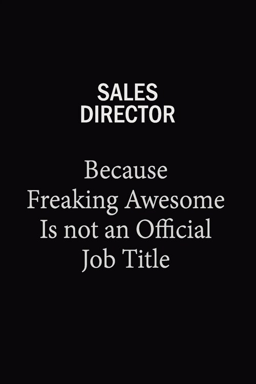 Sales Director Because Freaking Awesome Is Not An Official Job Title: 6x9 Unlined 120 pages writing notebooks for Women and girls (Paperback)