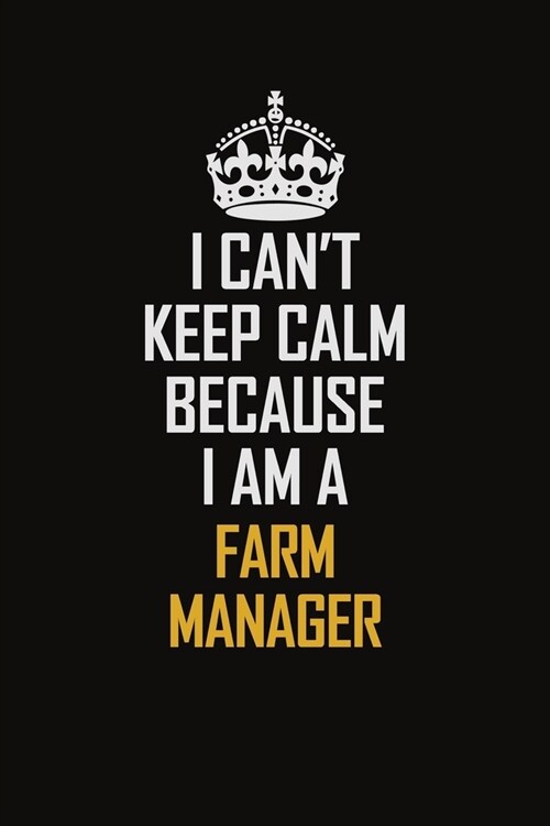 I Cant Keep Calm Because I Am A Farm Manager: Motivational Career Pride Quote 6x9 Blank Lined Job Inspirational Notebook Journal (Paperback)